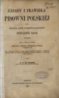 Z&aacute;sady i prawidła pisowni polski&eacute;j przez deputacyją od Kr&oacute;l. Towarzystwa Warszawskiego Przyj&aacute;ci&oacute;ł Nauk wyznaczoną, podane w dziele pod n&aacute;pisem : Rozprawy i wnioski o ortografiji polski&eacute;j, w Warszawie 1830 wr&aacute;z s kriticznym rozbiorem i zmianą niekt&oacute;rych prawideł deputacyji, z wytknięciem niekt&oacute;rych błęd&oacute;w od czasu ks. Kopczyńskiego i p&oacute;źni&eacute;j powstałych, aż dotąd język polski każących / zestawił Fr. Xaw. Malinowski.