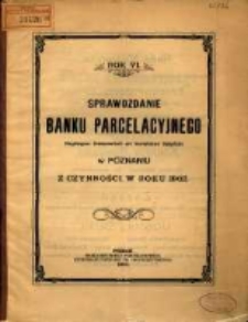 Sprawozdanie Banku Parcelacyjnego Eingetragene Genossenschft mit beschränkter Haftpflicht w Poznaniu z czynności w roku . R. 6. 1902 (1903)