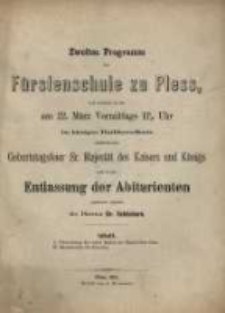 Programm der F&uuml;rstenschule zu Pless : mit welchem zu der ... im hiesigen Rathhaus-Saale stattfindenden Geburtstagsfeier Sr. Majest&auml;t des Kaisers und K&ouml;nigs und zu der Entlassung der Abiturienten ergebenst einladet ...