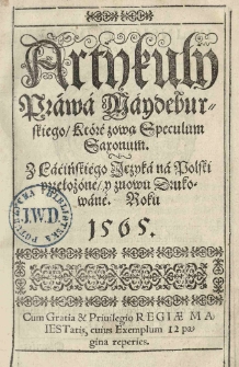 Artykuły Prawa Maydeburskiego któré zową Speculum Saxonum. Z Łacińskiégo języka na Polski przełożóne / y znowu drukowané. Roku 1565.