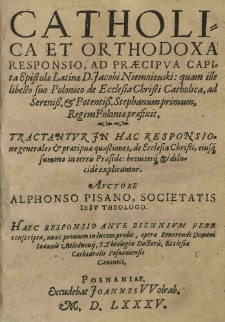 Catholica et Orthodoxa responsio ad praecipua capita Epistolae Latinae [...] Jacobi Niemoiewski: quam ille libello suo polonico de Ecclesia Christi catholica, ad [...] Stephanum primum, regem Poloniae praefixit [...] Auctore [...] Haec responsio [...] nunc primum in lucem prodit, opera [...] Ioannis Mlodnevii [...].