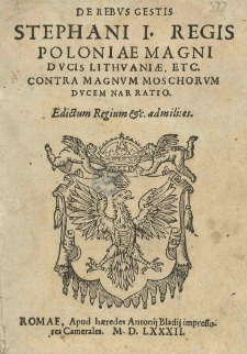De rebus gestis Stephani I regis Poloniae [...] contra magnum Moschorum ducem narratio. Edictum regium etc. ad milites.