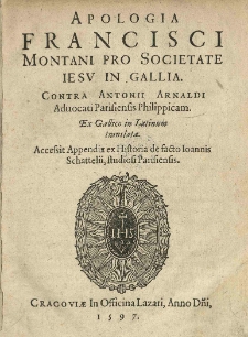 Apologia Francisci Montani pro Societate Iesu in Gallia. Contra Antonii Arnaldi advocati Parisiensis Philippicam. Ex Gallico in Latinum translata. Accesit Appendix ex Historia de facto Ioannis Schattelii, studiosi Parisiensis.