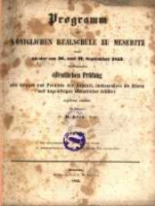 Programm der K&ouml;niglichen Realschule zu Meseritz : womit zu der ... &ouml;ffentlichen Pr&uuml;fung ... einladet ...