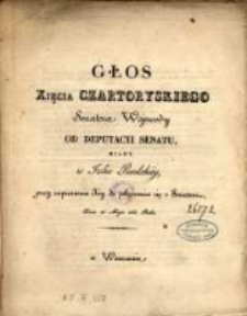 Głos xsięcia Czartoryskiego, senatora wojewody, od deputacyi senatu miany w izbie poselski&eacute;y przy zaproszeniu j&eacute;y do połączenia się z senatem, dnia 28 maja 1830 roku.