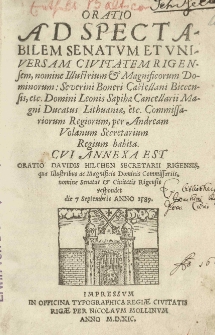 Oratio ad spectabilem senatvm et vniversam civitatem Rigensem, nomine [...] Severini Boneri [...] Leonis Sapihae [...] commissariorum regiorum, per Andream Volanum secretarium regium habita. Cui annexa est oratio Davidis Hilchen secretarii Rigensis qua [...] commissariis, nomine senatus et civitatis Rigensis respondet die 7 Septembris anno 1589.