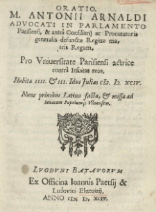 Oratio [...] Antonii Arnaldi [...] Pro Universitate Parisiensi actrice contra Iesuitas reos, habita IIII et III Idus Julias [12 i 13 VII] 1594 [rz.]. Nunc primum Latina facta, et missa ad senatum populumq[ue] Vilnensem.