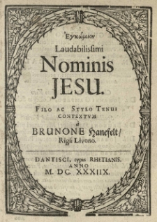 Enkomion [grec.] laudabilissimi nominis Jesu. Filo ac stylo tenui contextum a Brunone Hanefelt Rig&acirc;-Livono.