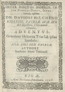 Inter doctos nobilis, inter nobiles docti [...] Davidis Hilchenii [...] e Germania redeuntis, adventui: gratulatur Heliconia Trias [...] authore Ioachimo Selerio [...].