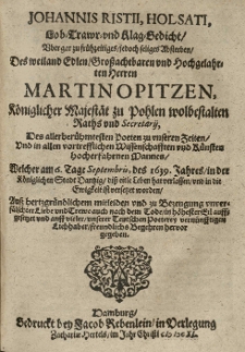 Johannis Ristii [...] Lob- Trawr- und Klag-Gedicht &uuml;ber [...] Absterben [...] Martin Opitzen K&ouml;niglicher Majest&auml;t zu Pohlen [...] Raths und Secretarij [...] welcher am 6 Tage Septembris, des 1639 Jahres in [...] Dantzig diss eitle Leben hat verlassen [...].