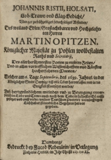 Johannis Ristii [...] Lob- Trawr- und Klag-Gedicht über [...] Absterben [...] Martin Opitzen Königlicher Majestät zu Pohlen [...] Raths und Secretarij [...] welcher am 6 Tage Septembris, des 1639 Jahres in [...] Dantzig diss eitle Leben hat verlassen [...].