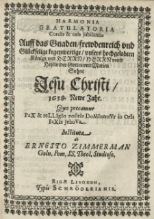 Harmonia gratulatoria cordis et oris jubilantis auff das Gnaden freudenreich und gl&uuml;ckselige Kegenwertige unsers hochgelobten K&ouml;nigs [...] Jesu Christi 1638 Neue Jahr. [...] Instituta ab [...].