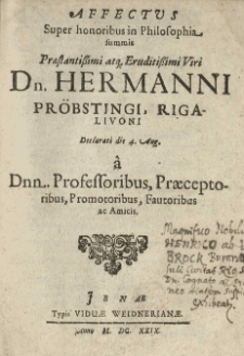 Affectus super honoribus in philosophia summis [...] Hermanni Pröbstingi, Rigalivoni declarati die 4 Aug. â Professoribus, praeceptoribus [...] ac amicis.