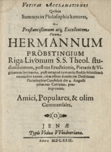 Votivae acclamationes quibus summos in philosophia honores in [...] Hermannum Pröbstingium Riga-Livonum [...] Philosophiae candidati die 4 augusti primitus collatos, proseqvuntur, amici populares, et olim commensales.