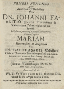 Numeri nuptiales quos [...] Johanni Fabritio [...] sponso [...] virginem Mariam [...] Balthasaris Scheffers [...] filiam sponsam ducenti [...] concinnavit Jeremias Wittenburgius [...] cum bigâ discipulorum [...].