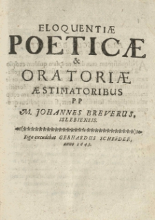 Eloquentiae poeticae et oratoriae aestimatoribus [...] Johannes Breverus Islebiensis.