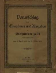 Voranschlag f&uuml;r die Einnahmen und Ausgaben der Stadtgemeinde Posen : in dem Verwaltungsjahre... R. 1905/1906