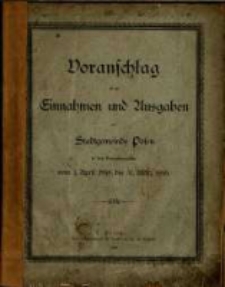 Voranschlag f&uuml;r die Einnahmen und Ausgaben der Stadtgemeinde Posen : in dem Verwaltungsjahre... R. 1898/1899