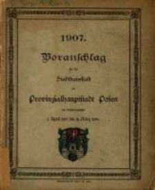 Voranschlag für die Einnahmen und Ausgaben der Stadtgemeinde Posen : in dem Verwaltungsjahre... R. 1907/1908