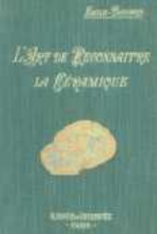 L'art de reconnaitre la c&eacute;ramique: fran&ccedil;aise et &eacute;trang&egrave;re ; terre-cuite, faience, porcelaine, gr&egrave;s, etc. ; avec les marques et monogrammes