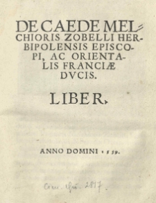 De caede Melchioris Zobelli Herbipolensis episcopi, ac orientalis Franciae ducis liber