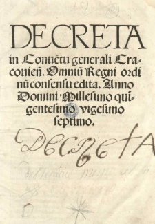 Decreta in Conve[n]tu generali Cracovien[si]. Omniu[m] Regni ordinu[m] consensu edita. Anno [...] 1527 [słow.]
