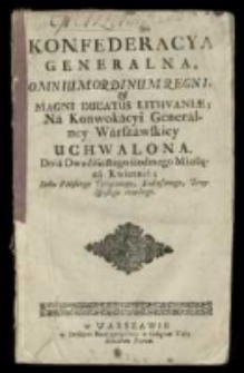 Konfederacya generalna omnium ordinum Regni et Magni Ducatus Lithuaniae na konwokacyi generalney Warszawskiej uchwalona [...] 27 (słow. [...] kwietnia [...] 1733