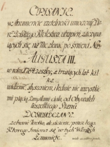 Opisanie w atramencie rzetelności umoczonym pi&oacute;rem polskiego kr&oacute;lestwa utrapień zaczynaiących się na nie zlewać po śmierci Nay: Augusta III w roku 1764 zaszłey, a trwaiących lat kilka. Widzeniem, słyszeniem i ledwie nie wszystkiemi piącią zmysłami ciała, od obywatelskiego stanu doświadczane. Zebrane kr&oacute;tko, ale szczerze, przez tego, kt&oacute;rego imiona są w tych wierszach zamknięte