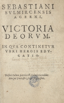 Sebastiani Sulmircensis Acerni Victoria Deorum in qua continetur veri herois educatio