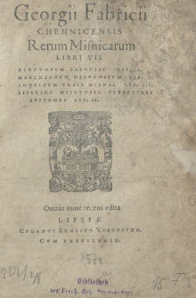Rerum Misnicarum libri VII. Electorum Saxoniae lib. I. Marchionum Misnensium lib. I. Annalium urbis Misnae lib. III. Siffridi Misnensis presbyteri epitomes lib. II. Omnia nunc recens edita.