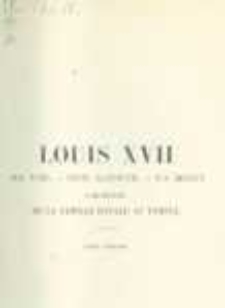 Louis XVII: sa vie, son agonie, sa mort: captivit&eacute; de la famille royale au Temple. T.2