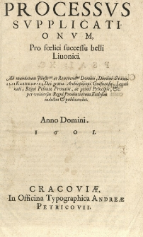 Processus supplicationum, pro foelici successu belli Livonici. Ad mandatum [...] Stanislai Karnkowski [...] per universas Regni Provinciarum ecclesias indictus et publicandus. Anno Domini 1601.