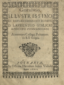Gratulatio [...] Laurentio Goslicki episcopo Posnaniensi. A iuventute Collegij Posnaniensis S. I. scripta.