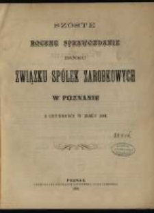 Sz&oacute;ste Roczne Sprawozdanie Banku Związku Sp&oacute;łek Zarobkowych w Poznaniu z czynności w roku 1891