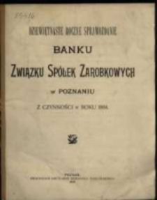 Dziewiętnaste Roczne Sprawozdanie Banku Związku Spółek Zarobkowych w Poznaniu z czynności w roku 1904