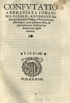 Confutatio abbreviata Johannis Cochlei, adversus Didymum Fauentinu[m] Philippi Melanchthonis, olim scripta, nunc primum edita [...].