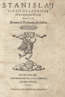 Stanislai Ilovii De laudibus iurisprudentiae oratio Bononiae in doctoratu suo habita