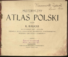 Historyczny atlas Polski ułożył K. Balicki na podstawie kart i atlasów Lelewela, Hecka, Babireckiego, Majerskiego, Niewiadomskiego, Putzgera, Lewickiego i Bojarskiego.