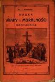 Nauka wiary i moralności katolickiej : obszerny katechizm na 4-tą i 5-tą klasę / ułożył Tomasz Kowalewski