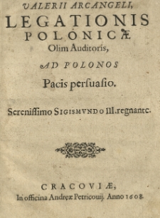 Valerii Arcangeli, Legationis Polonicae olim auditoris, ad Polonos pacis persvasio [...] Sigismundo III. regnante.