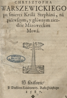 [...] Chrysztopha Warszewickiego po smierci króla Stephana, na piérwszym, y głównym ziezdzie Mazoweckim [!] Mowa