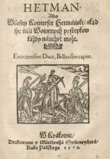 Hetman albo wlasny konterfet Hetmański skąd sye śiła Woiennych postępkow każdy naucżyć może
