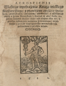 Acrostichis własnego wyobrażenia kniaza [...] Moskiewskiego [t.j. Iwana IV Groźnego] y prawdziwe opisanie sposobow, przyrodzenia, obyczaiow [...] a ossobliwych cnoth a spraw rycerskych z ktorych [...] każdy [...] obacżyc może iesli słuszno albo nie iż przeciw takowemu [...] potentatowi [...] woyny były y są [...] przedsię wzięte