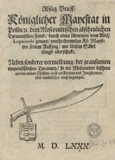 Absag Brieff / Königlicher Mayestat in Polln [...] dem Moscouittischen abscheulichen Tyrannischen Feind / [t.j.do Iwana IV Groźnego] durch einem ??? fürnemen vom Adel / Lopacinski [Bazyli] genant / von hochermelter Kö[niglichen] Mayst[at] [t.j. od Stefana I Batorego] vor seinem Ausszug / mit blosem Säbel jüngst vberschickt [...].