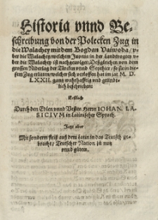 Walachischen Kriegs oder Geschichten warhaffte Beschreibung so Ivonia der Landtuogt oder Waywoden über die Walachey vom Türcken dahin gesetzt unuersehens im Jahr 1574 [rom.] wider den Türckischen Keyser Selym [...] von anfang glücklich geführet nachmals aber [...] schandtlich verrathen unnd von den Türcken jämerlich getödtet. Dessgleichen von der Polen Zug in die Walachey als sie den Bogdan [IV] [...] widerumb understun einzusetzen unnd von der Türcken Niderlag so sie in diesem Zug von Polen erlitten. Erstlich durch [...] Leonharten Gorecium unnd Johann Lasicium in Lateinischer Spraach geschrieben, jetz aber [...] in das Teutsch gebracht durch Nicolaum Hoeniger von Tauber Königshofen.
