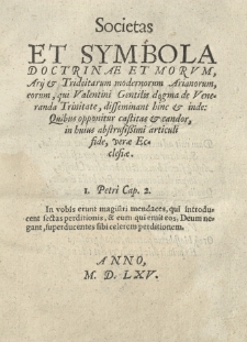 Societas et symbola doctrinae et morum Arii et Trideitarum modernorum Arianorum eorum, qui Valentini Gentilis dogma de Veneranda Trinitate disseminant [...]
