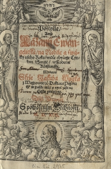 Postylla aneb Kazanij Ewangelitska / na neděle a swatky cel&eacute;ho roku [...] wydana skrze Jakuba Wugka [...] w polsk&eacute; řeči / a nyni zase na cżesko přelożena MDXCII. [Tłum.:] (Ondřej Modestin) , Dijl prwnij. [cz.1]