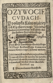 O zywocie, cudach y postępku kanonizaciey Błogosławionego Jacinkta, fundatora pierwszego w Polszcze braciey Zakonu Kaznodzieyskiego Dominika Đwiętego. Czworo Ksiąg. Przez [...] Antoniego Grodzickiego [...] wydane
