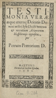 Testimonia verae atque aeternae Deitatis [...] Iesu Christi veterum et recentium arianorum blasphemiis opposita per [...]