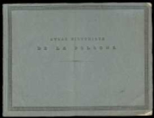 Atlas historique de la Pologne accompagn&eacute; d'un tableau comparatif des exp&eacute;ditions militaires dans ce pays pendant le XVIIme, XVIIIme et XIXme si&egrave;cle par le Comte Stanislas Plater.